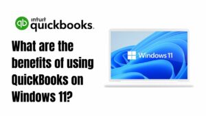 What are the benefits of using QuickBooks on Windows 11?